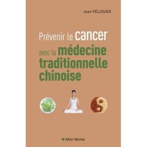 Albin Michel Prévenir le cancer avec la médecine traditionnelle chinoise Albin Michel Prévenir le cancer avec la médecine traditionnelle chinoise