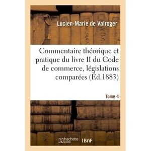 Hachette Bnf Commentaire théorique et pratique du livre II du Code de commerce, législations comparées Hachette Bnf Commentaire théorique et pratique du livre II du Code de commerce, législations comparées