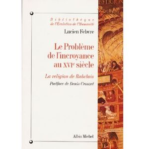 Albin Michel Le Problème de l'incroyance au XVIe siècle Albin Michel Le Problème de l'incroyance au XVIe siècle