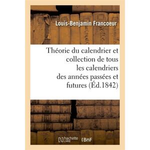 Hachette Bnf Théorie du calendrier et collection de tous les calendriers des années passées et futures (Éd.1842) Hachette Bnf Théorie du calendrier et collection de tous les calendriers des années passées et futures (Éd.1842)