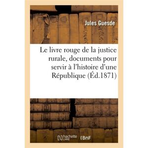 Hachette Bnf Le livre rouge de la justice rurale, documents pour servir à l'histoire d'une République (Éd.1871) Hachette Bnf Le livre rouge de la justice rurale, documents pour servir à l'histoire d'une République (Éd.1871)