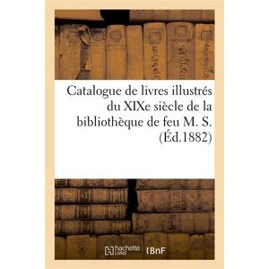 Hachette Bnf Catalogue de livres illustrés du XIXe siècle, la plupart brochés de la bibliothèque de feu M. S. Hachette Bnf Catalogue de livres illustrés du XIXe siècle, la plupart brochés de la bibliothèque de feu M. S.