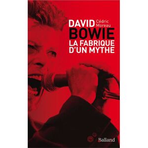 Balland David Bowie - La fabrique d'un mythe Balland David Bowie - La fabrique d'un mythe