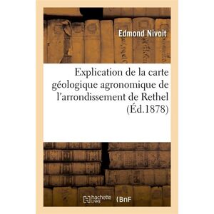 Hachette Bnf Explication de la carte géologique agronomique de l'arrondissement de Rethel, (Éd.1878) Hachette Bnf Explication de la carte géologique agronomique de l'arrondissement de Rethel, (Éd.1878)