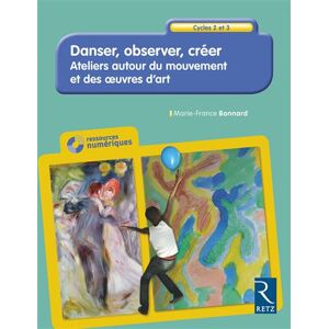 Retz Eds Danser, Observer, créer - Ateliers autour du mouvement et des oeuvres d'art Cycles 2 et 3 + CD Retz Eds Danser, Observer, créer - Ateliers autour du mouvement et des oeuvres d'art Cycles 2 et 3 + CD