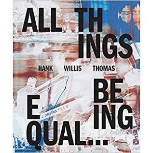 Aperture Hank Willis Thomas: All Things Being Equal /anglais Aperture Hank Willis Thomas: All Things Being Equal /anglais