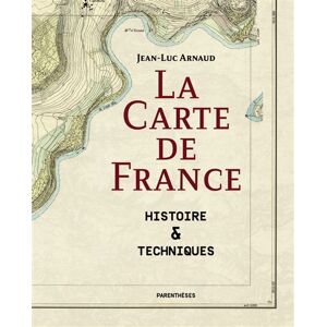 Parentheses Eds La Carte de France - Histoire & Techniques Parentheses Eds La Carte de France - Histoire & Techniques