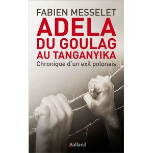 Balland Adela, du goulag au Tanganyika Balland Adela, du goulag au Tanganyika