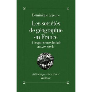 Albin Michel Les Sociétés de géographie en France et l'expansion coloniale au XIXe siècle Albin Michel Les Sociétés de géographie en France et l'expansion coloniale au XIXe siècle