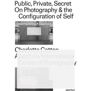 Aperture Public, Private, Secret: On Photography and the Configuration of Self /anglais Aperture Public, Private, Secret: On Photography and the Configuration of Self /anglais