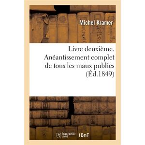 Hachette Bnf Livre deuxième. Anéantissement complet de tous les maux publics ou seul et unique bonheur Hachette Bnf Livre deuxième. Anéantissement complet de tous les maux publics ou seul et unique bonheur