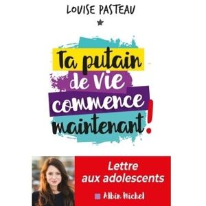 Albin Michel Ta putain de vie commence maintenant ! Albin Michel Ta putain de vie commence maintenant !