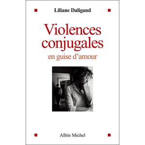 Albin Michel Violences conjugales en guise d'amour Albin Michel Violences conjugales en guise d'amour