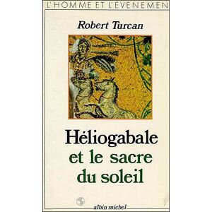 Albin Michel Héliogabale et le Sacre du soleil Albin Michel Héliogabale et le Sacre du soleil