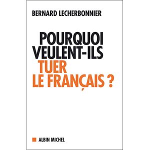 Albin Michel Pourquoi veulent-ils tuer le français ? Albin Michel Pourquoi veulent-ils tuer le français ?