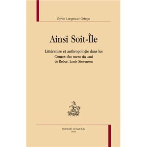 Honore Champion Ainsi soit-île : littérature et anthropologie dans les Contes des mers du Sud de Robert Louis Stevenson - Sylvie Largeaud-Ortega - relié