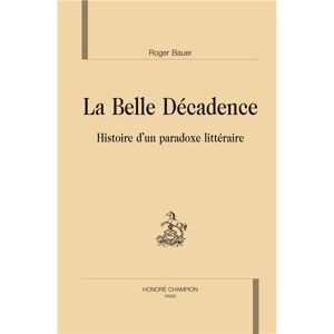 Honore Champion La belle décadence : histoire d'un paradoxe littéraire - Roger Bauer - relié