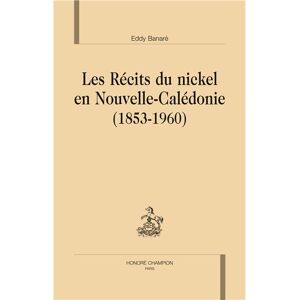 Honore Champion Les récits du nickel en Nouvelle-Calédonie : 1853-1960 - Eddy Banaré - relié