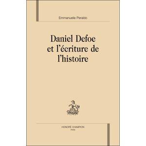 Honore Champion Daniel Defoe et l'écriture de l'histoire - Emmanuelle Peraldo - broché