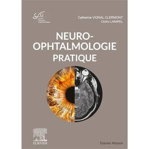 Elsevier Masson Neuro-ophtalmologie pratique - Professeur Catherine Vignal-Clermont - broché