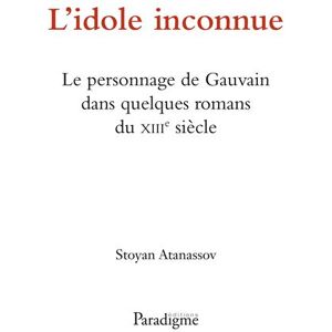 Paradigme Eds L'idole inconnue - le personnage de gauvain dans quelques romans du xiiie siecle - Stoyan Atanassov - broché