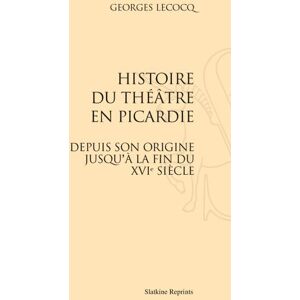 Slatkine Reprints Histoire du théâtre en Picardie, depuis son origine jusqu'à la fin du XVIème siècle - Georges Lecocq - broché