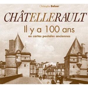 Patrimoines Medias Châtellerault il y a 100 ans - Christophe Belser - relié