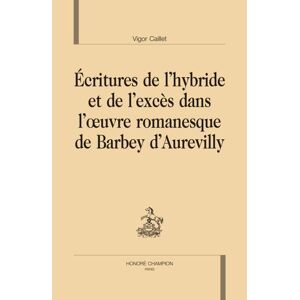 Honore Champion Ecriture de l'hybride et de l'excès dans l'oeuvre romanesque de Barbey d'Aurevilly - Vigor Caillet - broché