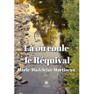 Le Lys Bleu Là où coule le Réquival - Marie-Madeleine Martineau - broché