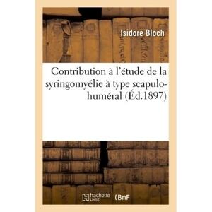 Hachette Bnf Contribution à l'étude de la syringomyélie à type scapulo-huméral -  Bloch Isidore - broché