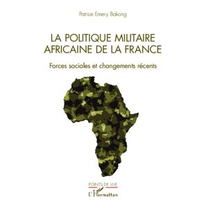 L'harmattan La politique militaire africaine de la France - Patrice Emery Bakong - broché