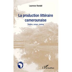 L'harmattan La production littéraire camerounaise - Laurence Randall - broché