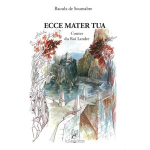 La Compagnie Litteraire Ecce Mater Tua - Raoulx de Soumabre - broché