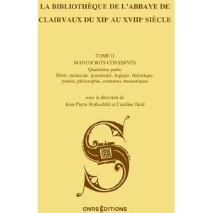 Cnrs Eds La Bibliothèque de l'abbaye de Clairvaux du XIIe au XVIIIe siècle (II, 4) - Les manuscrits conservés : droit, médecine, grammaire, l - Jean-Pierre Rothschild - broché