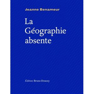 Doucey Bruno La geographie absente - Jeanne Benameur - broché