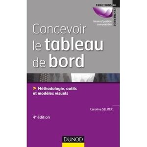 Dunod Concevoir le tableau de bord - 4e éd. - Méthodologie, outils et exemples visuels - Caroline Selmer - broché