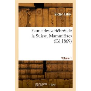 Hachette Bnf Faune des vertébrés de la Suisse. Volume 1. Mammifères - Victor Fatio - broché