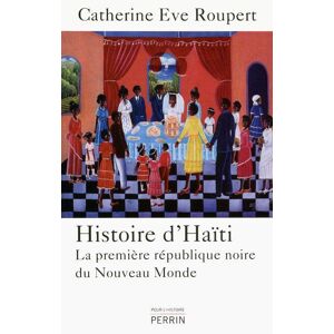 Perrin Histoire d'Haïti la première république noire du Nouveau monde - Catherine Eve Roupert - broché