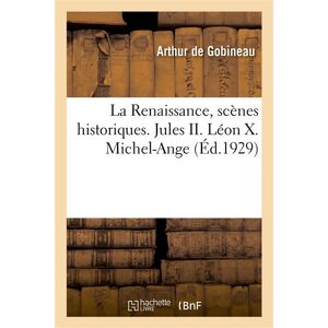 Hachette Bnf La Renaissance, scènes historiques. Jules II. Léon X. Michel-Ange - Arthur de Gobineau - broché