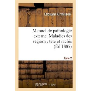 Hachette Bnf Manuel de pathologie externe Tome 2. Maladies des régions : tête et rachis - Édouard Kirmisson - broché