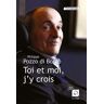 De La Loupe Toi et Moi, j'y crois - Philippe Pozzo di Borgo - broché