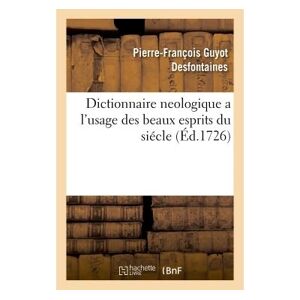 Hachette Bnf Dictionnaire neologique a l'usage des beaux esprits du siécle - Pierre-François Guyot Desfontaines - broché