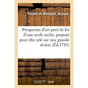 Hachette Bnf Prospectus d'un pont de fer d'une seule arche - Armand Vincent de Montpetit - broché