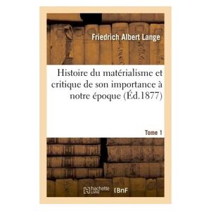 Hachette Bnf Histoire du matérialisme et critique de son importance à notre époque. Tome 1 - Friedrich Albert Lange - broché