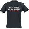 Sprüche - Fun T-Shirt - Man ist nur so alt, wie man sich fühlt... - S bis 3XL - für Herren - schwarz