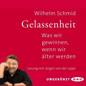 Der Audio Verlag Gelassenheit. Was wir gewinnen, wenn wir älter werden