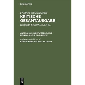 De Gruyter Friedrich Schleiermacher: Kritische Gesamtausgabe. Briefwechsel und... / Briefwechsel 1802-1803