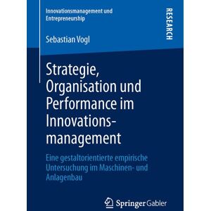 Springer Fachmedien Wiesbaden GmbH Strategie, Organisation und Performance im Innovationsmanagement