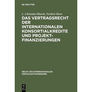 De Gruyter Das Vertragsrecht der internationalen Konsortialkredite und Projektfinanzierungen
