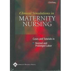 Lippincott Raven Clinical Simulations in Maternity Nursing: Cases and Tutorials in Normal and Prolonged Labor